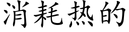 消耗熱的 (楷體矢量字庫)