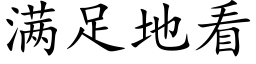 滿足地看 (楷體矢量字庫)