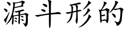 漏斗形的 (楷体矢量字库)