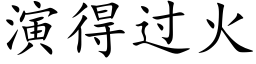 演得过火 (楷体矢量字库)