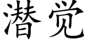 潛覺 (楷體矢量字庫)