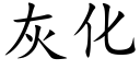 灰化 (楷體矢量字庫)