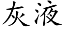 灰液 (楷體矢量字庫)