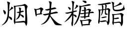 煙呋糖酯 (楷體矢量字庫)