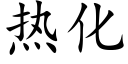 热化 (楷体矢量字库)