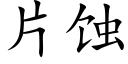 片蚀 (楷体矢量字库)