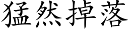 猛然掉落 (楷体矢量字库)