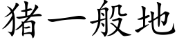 豬一般地 (楷體矢量字庫)