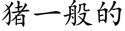 豬一般的 (楷體矢量字庫)