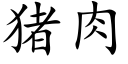 猪肉 (楷体矢量字库)