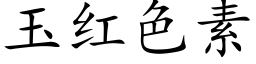 玉紅色素 (楷體矢量字庫)