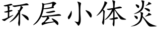 环层小体炎 (楷体矢量字库)