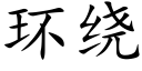 环绕 (楷体矢量字库)