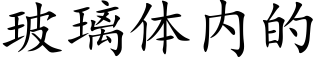 玻璃体内的 (楷体矢量字库)