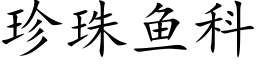 珍珠鱼科 (楷体矢量字库)