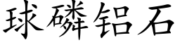 球磷铝石 (楷体矢量字库)