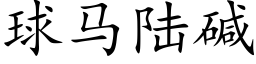 球马陆碱 (楷体矢量字库)