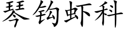 琴鈎蝦科 (楷體矢量字庫)