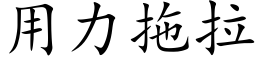 用力拖拉 (楷體矢量字庫)