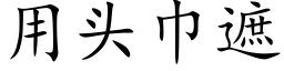 用头巾遮 (楷体矢量字库)