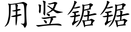 用竖锯锯 (楷体矢量字库)