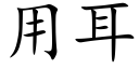 用耳 (楷體矢量字庫)