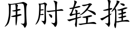 用肘轻推 (楷体矢量字库)