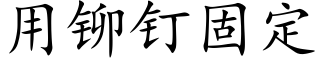 用鉚釘固定 (楷體矢量字庫)