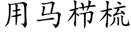 用馬栉梳 (楷體矢量字庫)