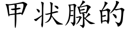 甲狀腺的 (楷體矢量字庫)