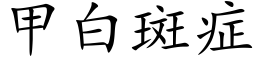 甲白斑症 (楷體矢量字庫)