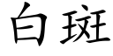 白斑 (楷體矢量字庫)