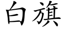 白旗 (楷體矢量字庫)