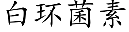 白环菌素 (楷体矢量字库)