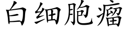 白细胞瘤 (楷体矢量字库)