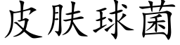 皮肤球菌 (楷体矢量字库)