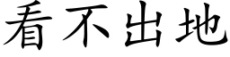 看不出地 (楷體矢量字庫)