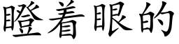 瞪着眼的 (楷體矢量字庫)