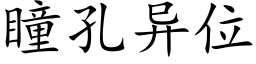 瞳孔異位 (楷體矢量字庫)