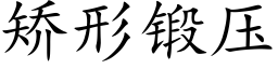 矯形鍛壓 (楷體矢量字庫)