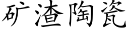 礦渣陶瓷 (楷體矢量字庫)