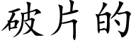 破片的 (楷體矢量字庫)