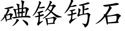 碘鉻鈣石 (楷體矢量字庫)