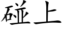 碰上 (楷體矢量字庫)