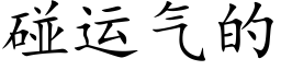 碰運氣的 (楷體矢量字庫)