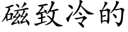 磁緻冷的 (楷體矢量字庫)