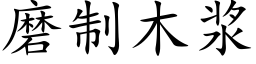 磨制木漿 (楷體矢量字庫)