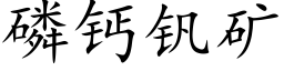 磷钙钒矿 (楷体矢量字库)