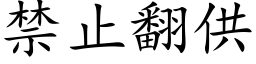 禁止翻供 (楷體矢量字庫)