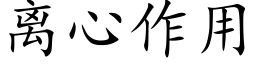 离心作用 (楷体矢量字库)